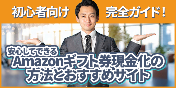 初心者向け完全ガイド！安心してできるAmazonギフト券現金化の方法とおすすめサイト